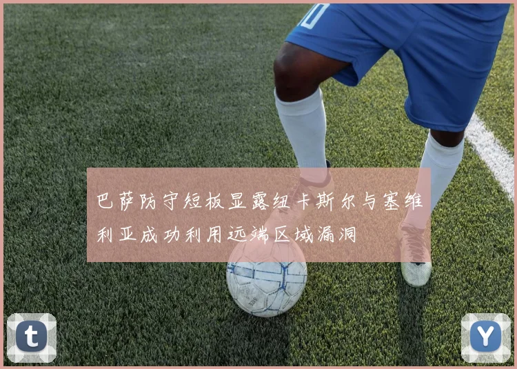 巴萨防守短板显露纽卡斯尔与塞维利亚成功利用远端区域漏洞
